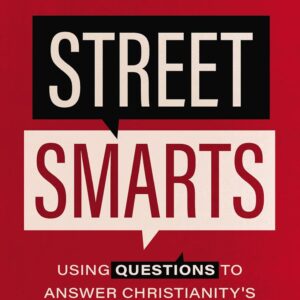 Street Smarts: Using Questions to Answer Christianity's Toughest Challenges